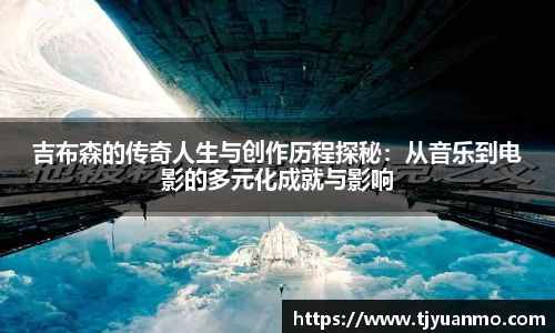 吉布森的传奇人生与创作历程探秘：从音乐到电影的多元化成就与影响