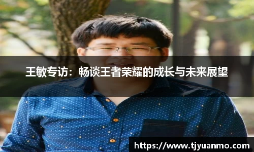 王敏专访：畅谈王者荣耀的成长与未来展望